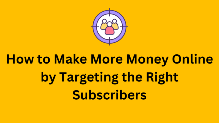 How to Make More Money Online by Targeting the Right Subscribers